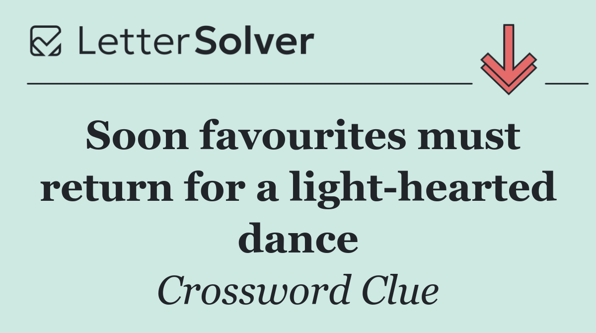 Soon favourites must return for a light hearted dance