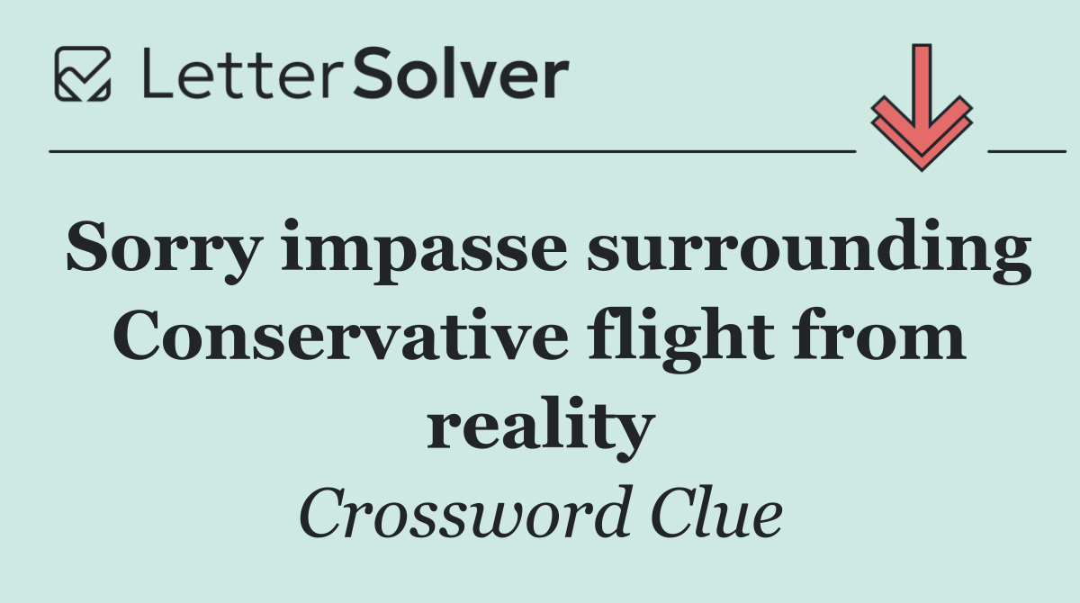Sorry impasse surrounding Conservative flight from reality