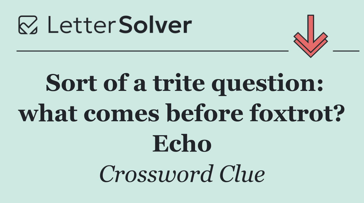 Sort of a trite question: what comes before foxtrot? Echo