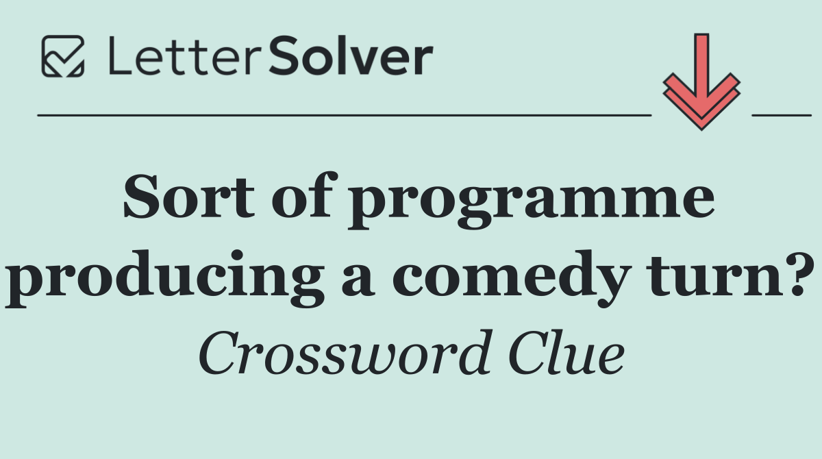 Sort of programme producing a comedy turn?