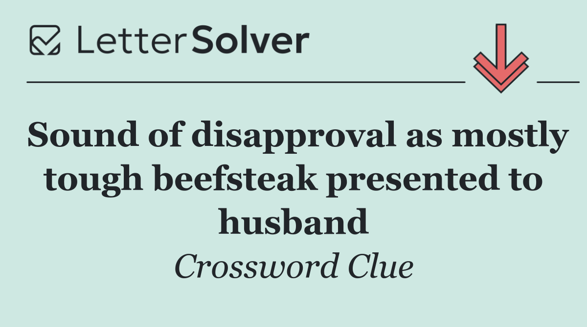 Sound of disapproval as mostly tough beefsteak presented to husband