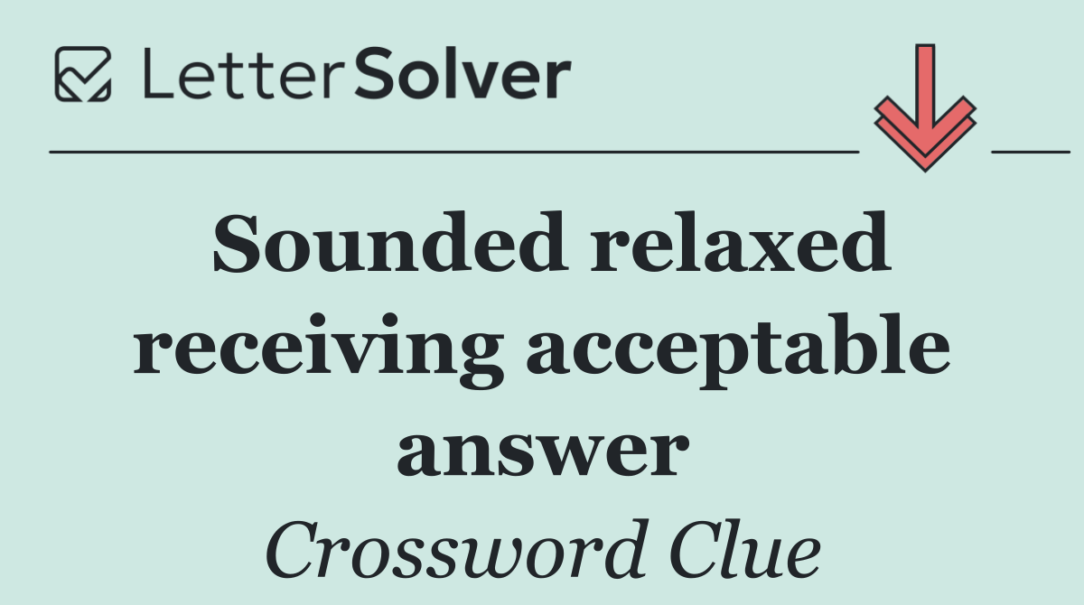 Sounded relaxed receiving acceptable answer