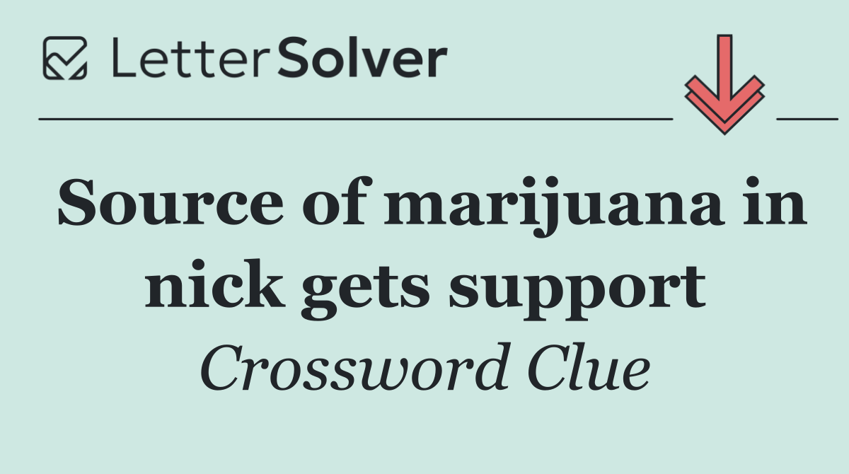 Source of marijuana in nick gets support