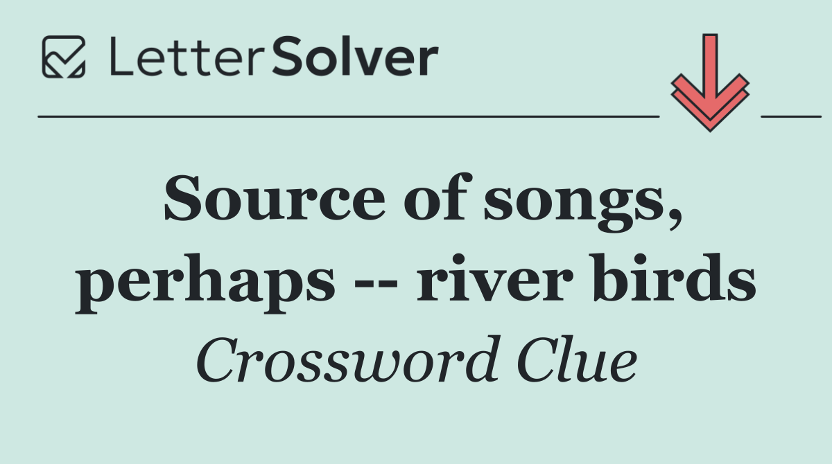 Source of songs, perhaps    river birds