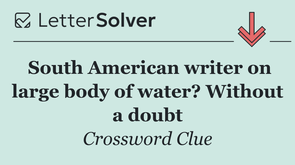 South American writer on large body of water? Without a doubt