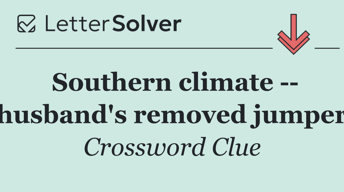 Southern climate    husband's removed jumper