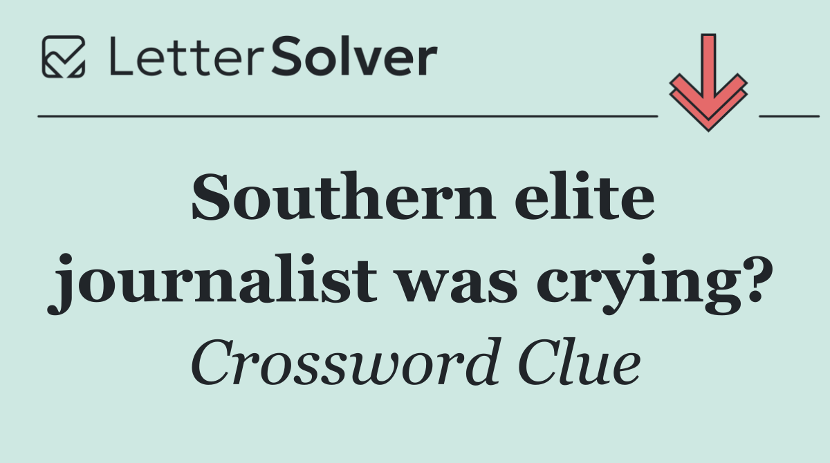 Southern elite journalist was crying?