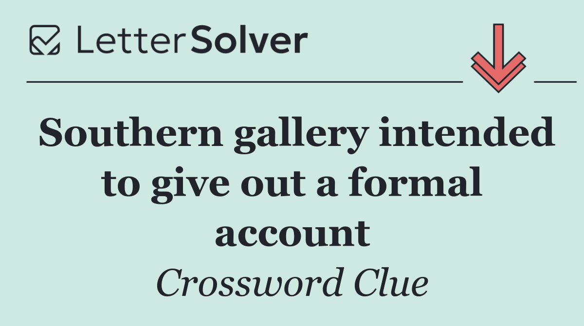 Southern gallery intended to give out a formal account