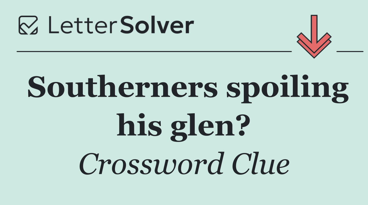 Southerners spoiling his glen?