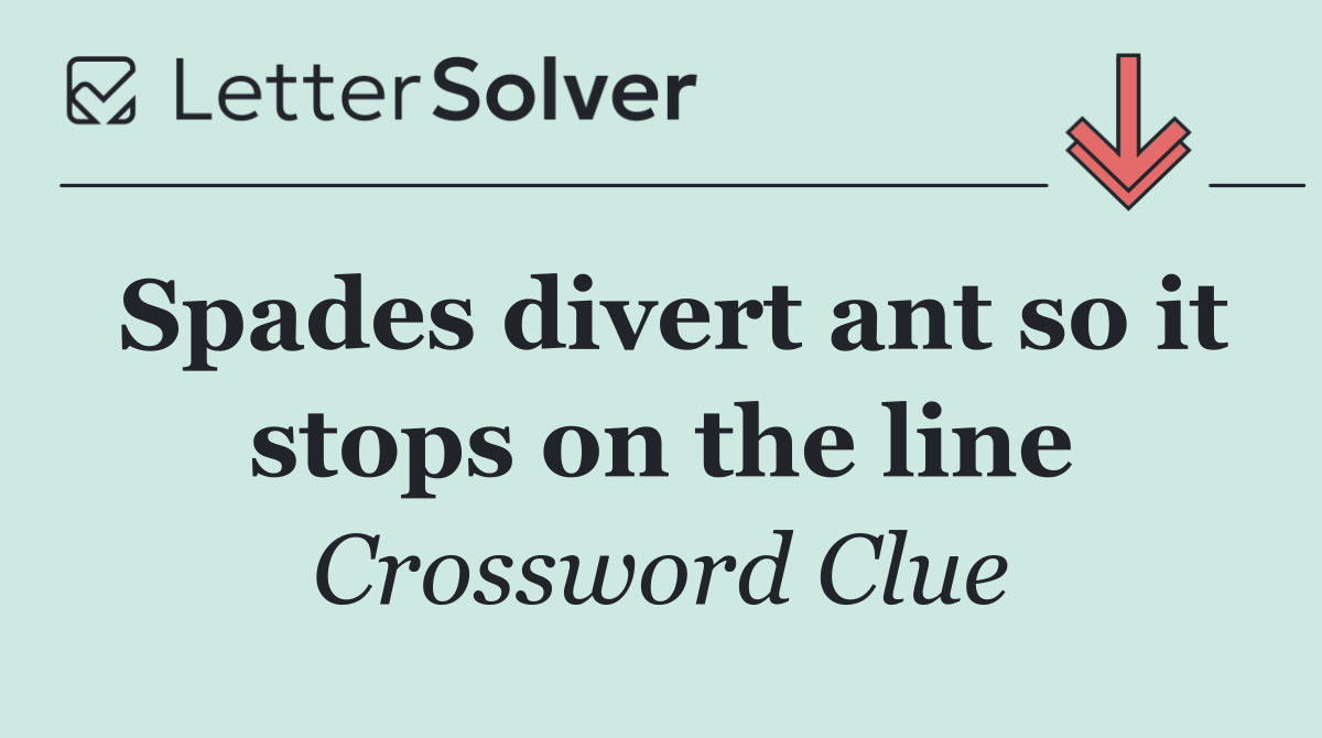 Spades divert ant so it stops on the line