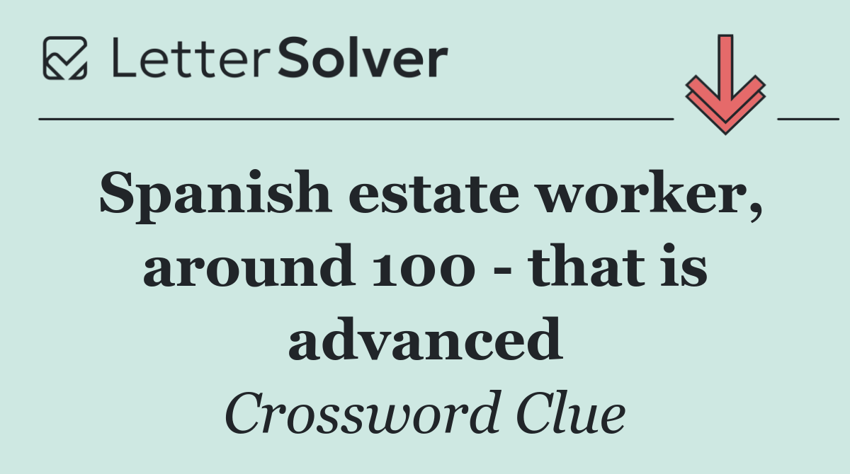 Spanish estate worker, around 100   that is advanced