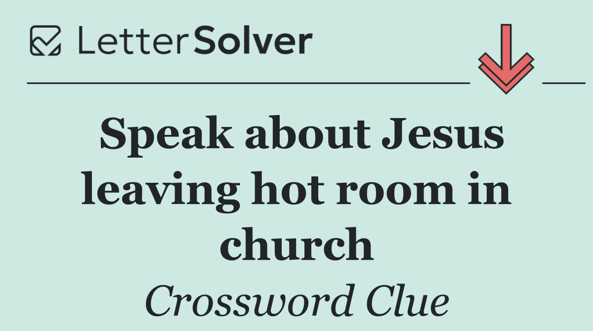 Speak about Jesus leaving hot room in church