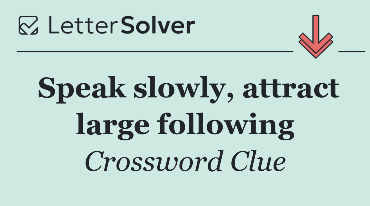 Speak slowly, attract large following