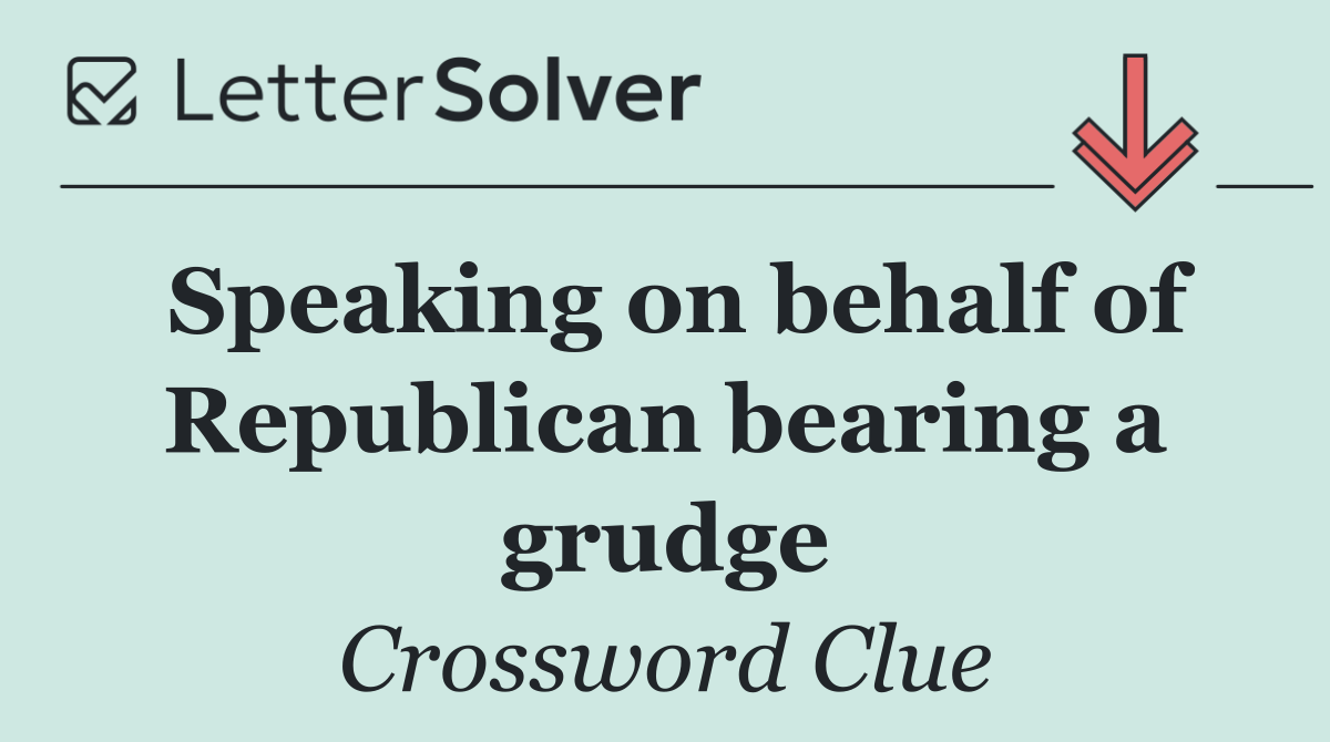 Speaking on behalf of Republican bearing a grudge