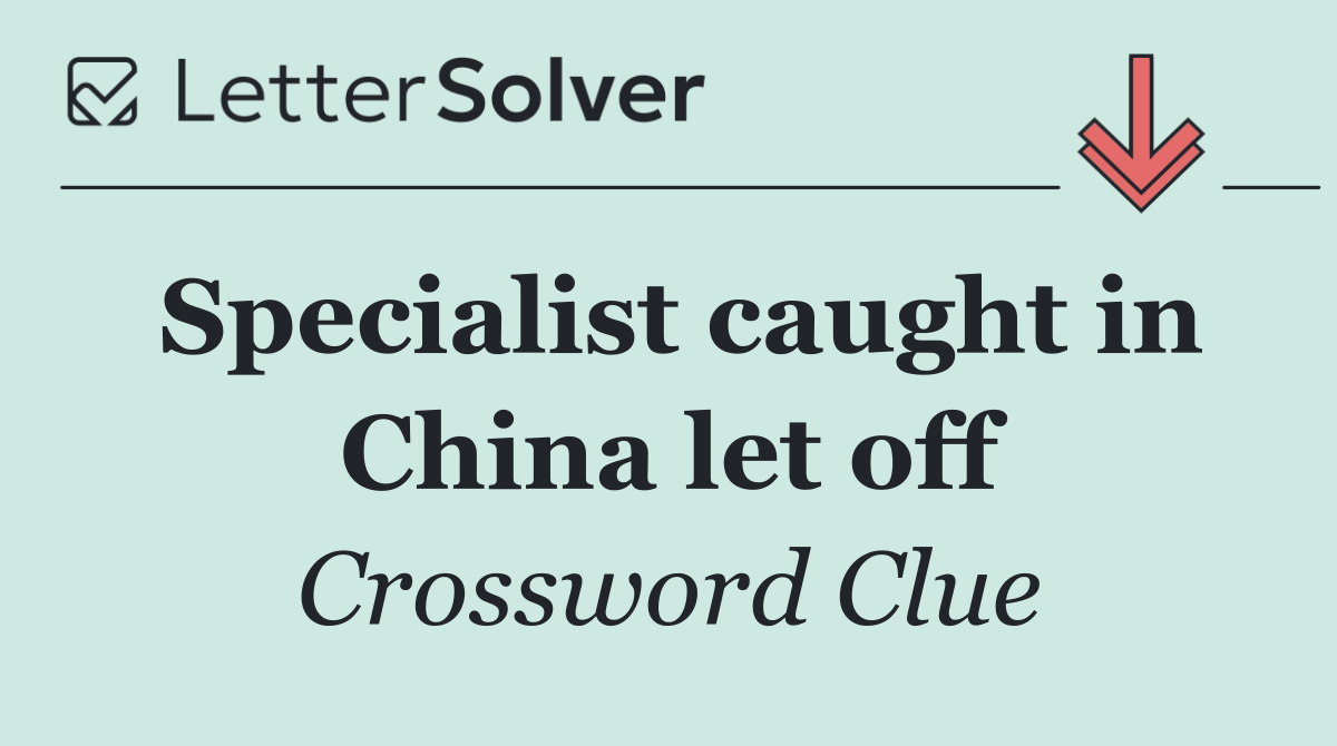 Specialist caught in China let off