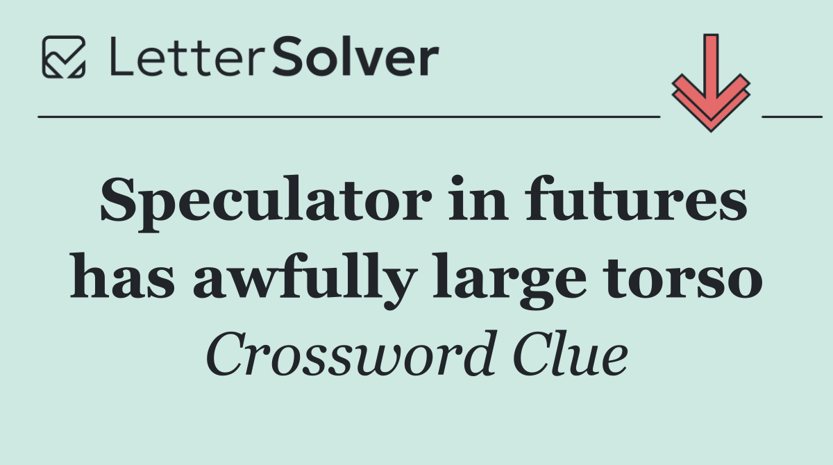 Speculator in futures has awfully large torso