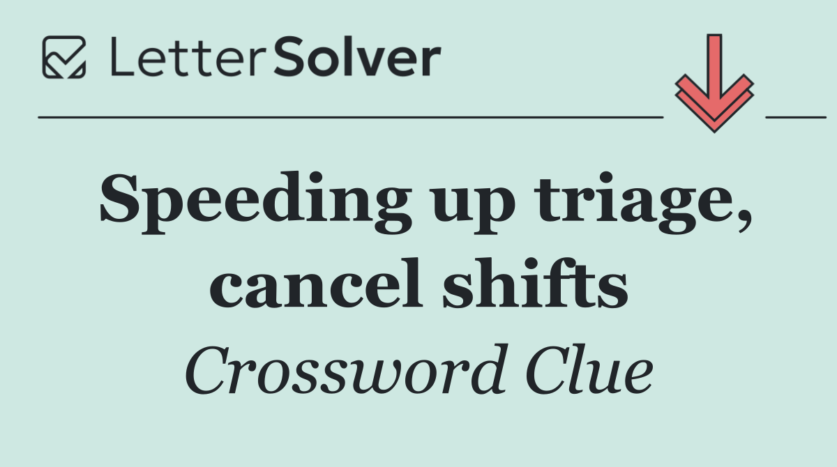 Speeding up triage, cancel shifts