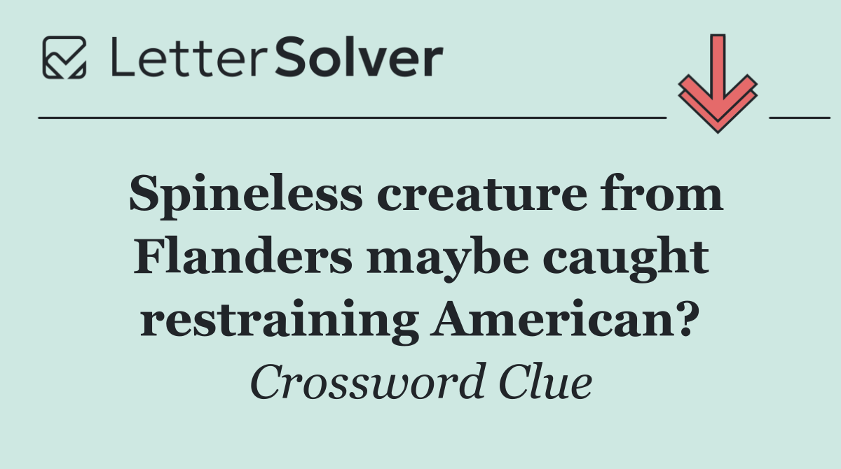 Spineless creature from Flanders maybe caught restraining American?