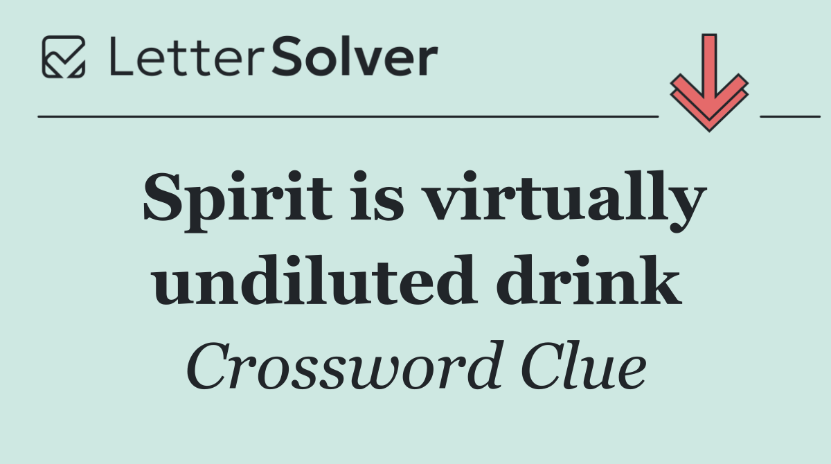 Spirit is virtually undiluted drink