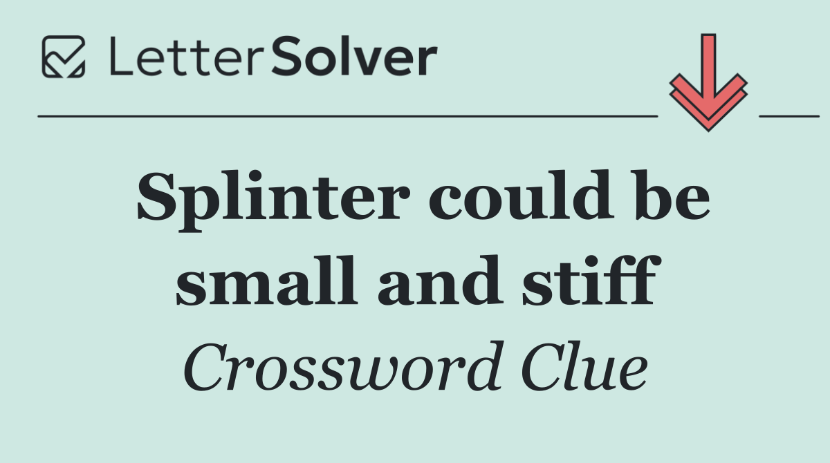 Splinter could be small and stiff