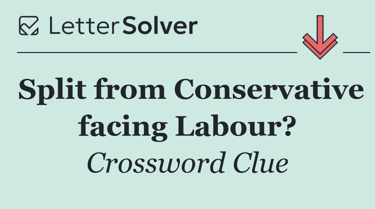 Split from Conservative facing Labour?