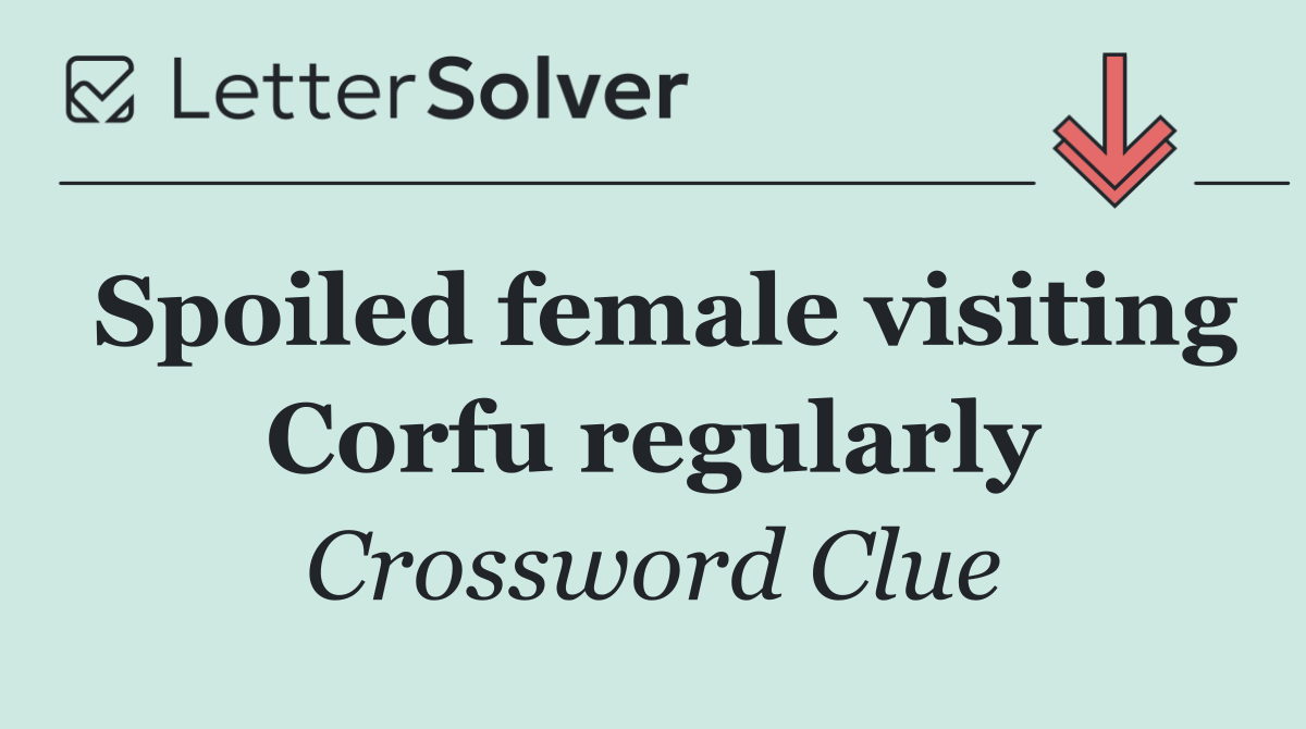 Spoiled female visiting Corfu regularly
