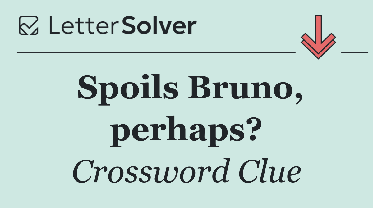 Spoils Bruno, perhaps?