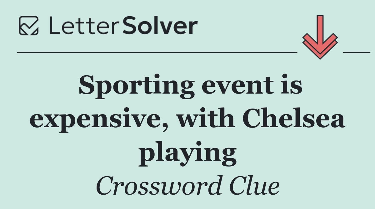 Sporting event is expensive, with Chelsea playing