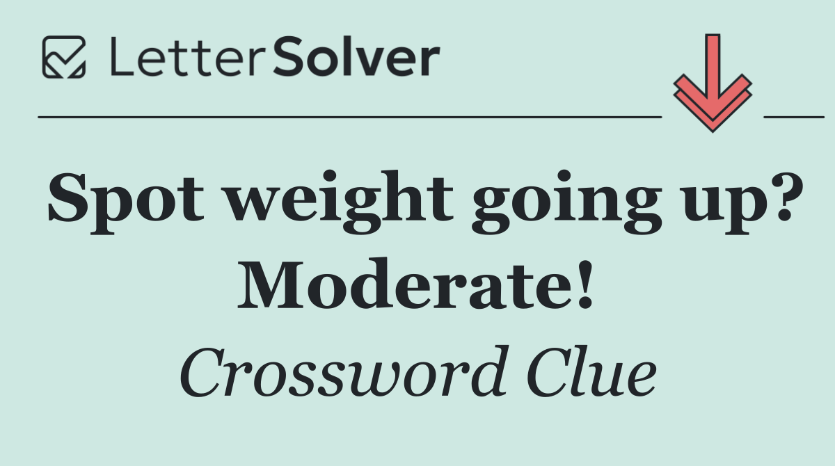 Spot weight going up? Moderate!
