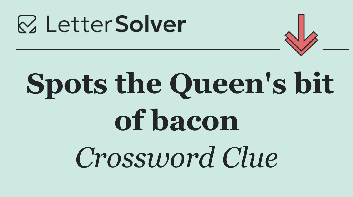 Spots the Queen's bit of bacon