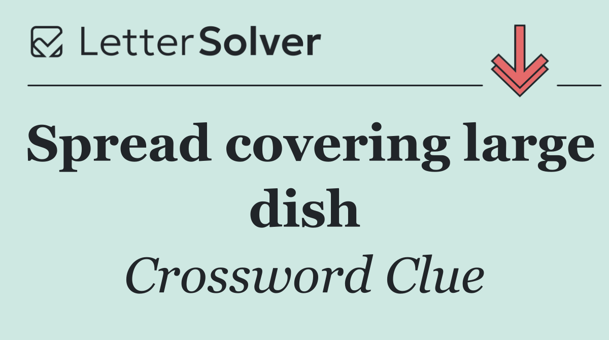 Spread covering large dish