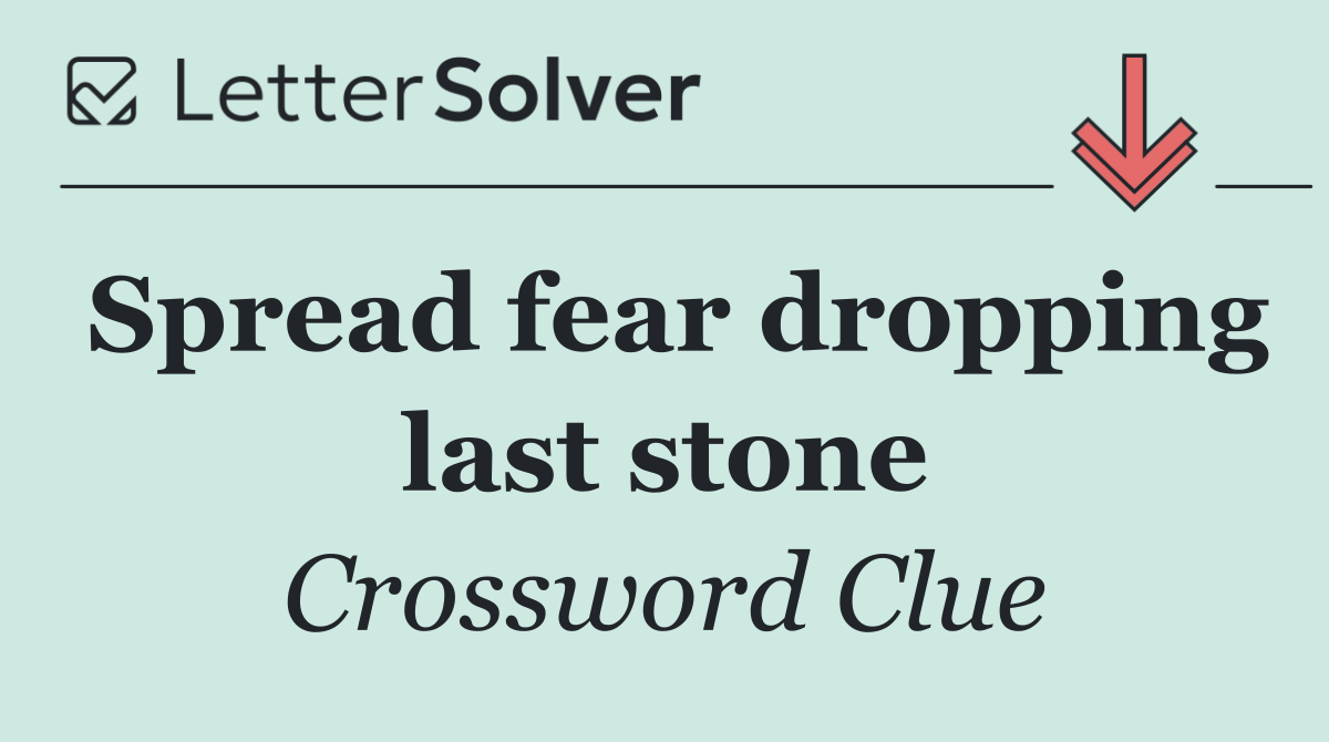 Spread fear dropping last stone