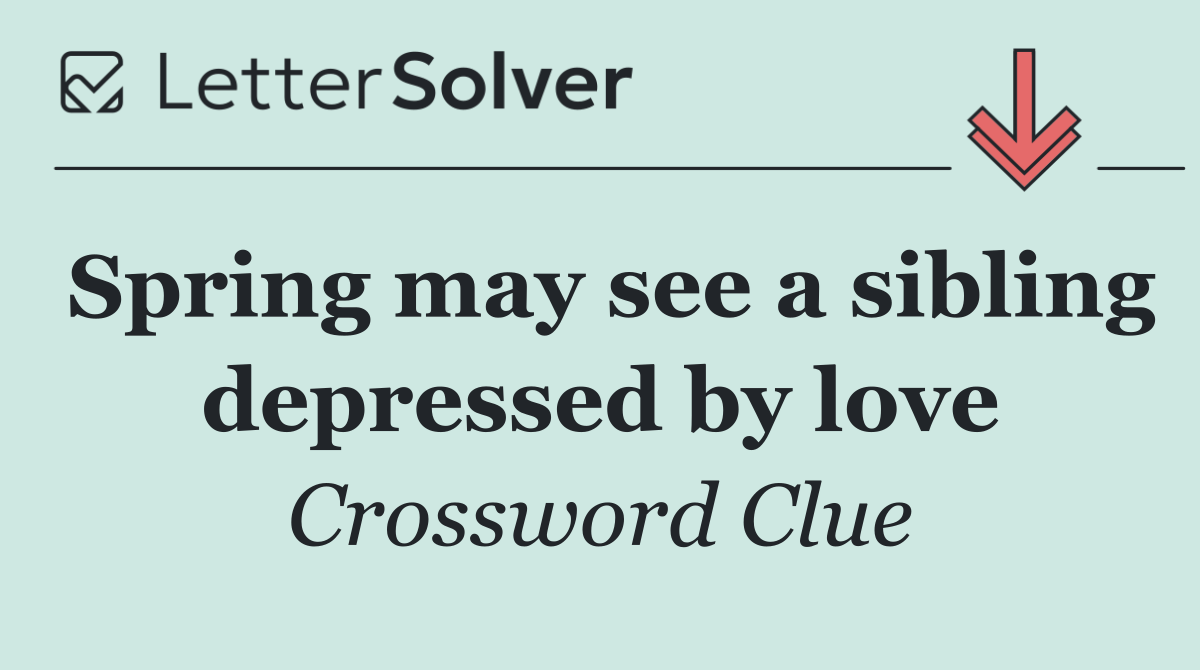 Spring may see a sibling depressed by love