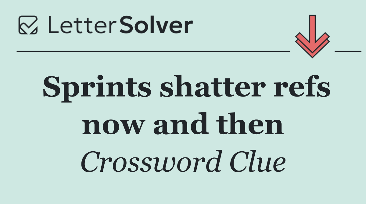 Sprints shatter refs now and then