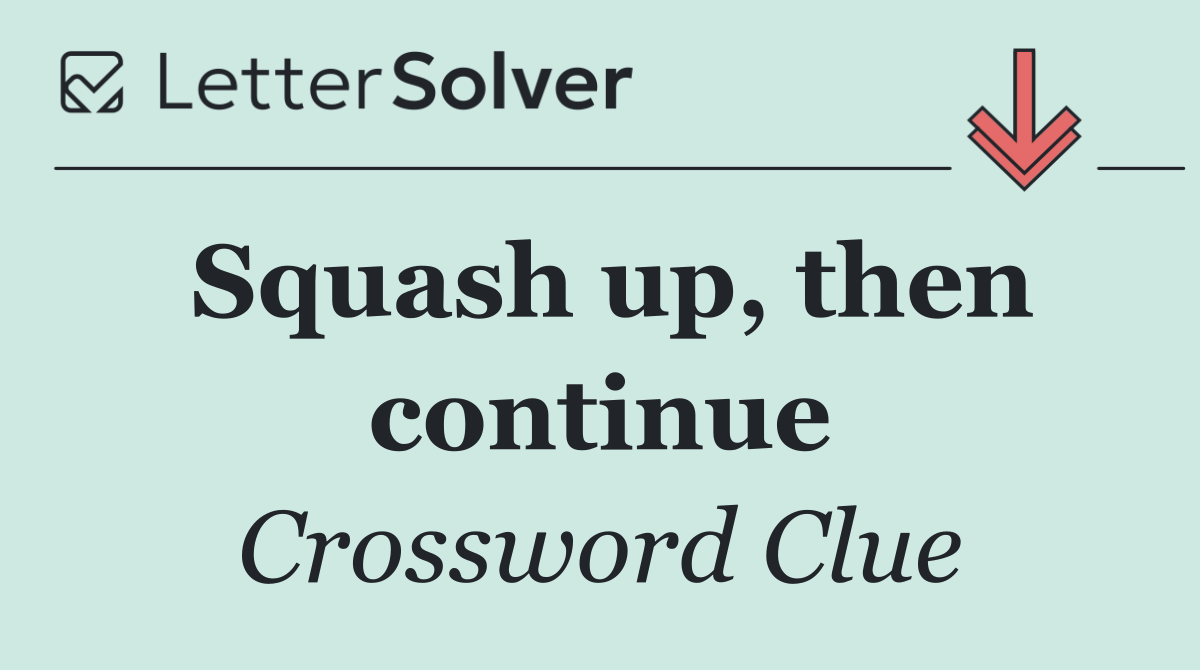 Squash up, then continue