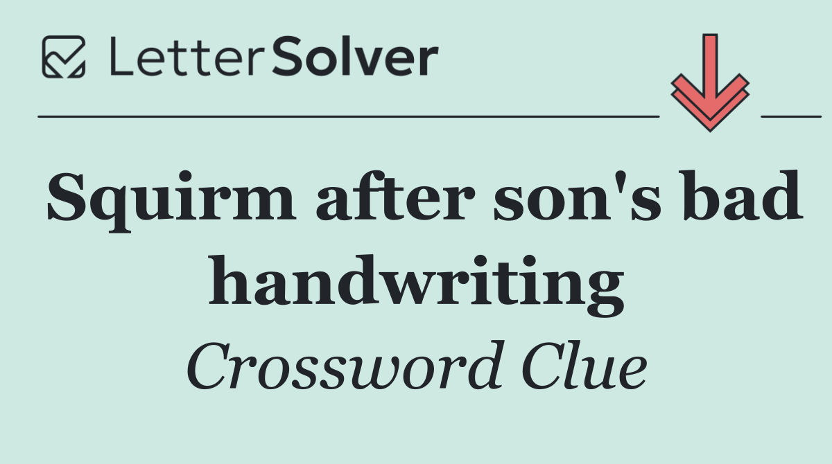 Squirm after son's bad handwriting