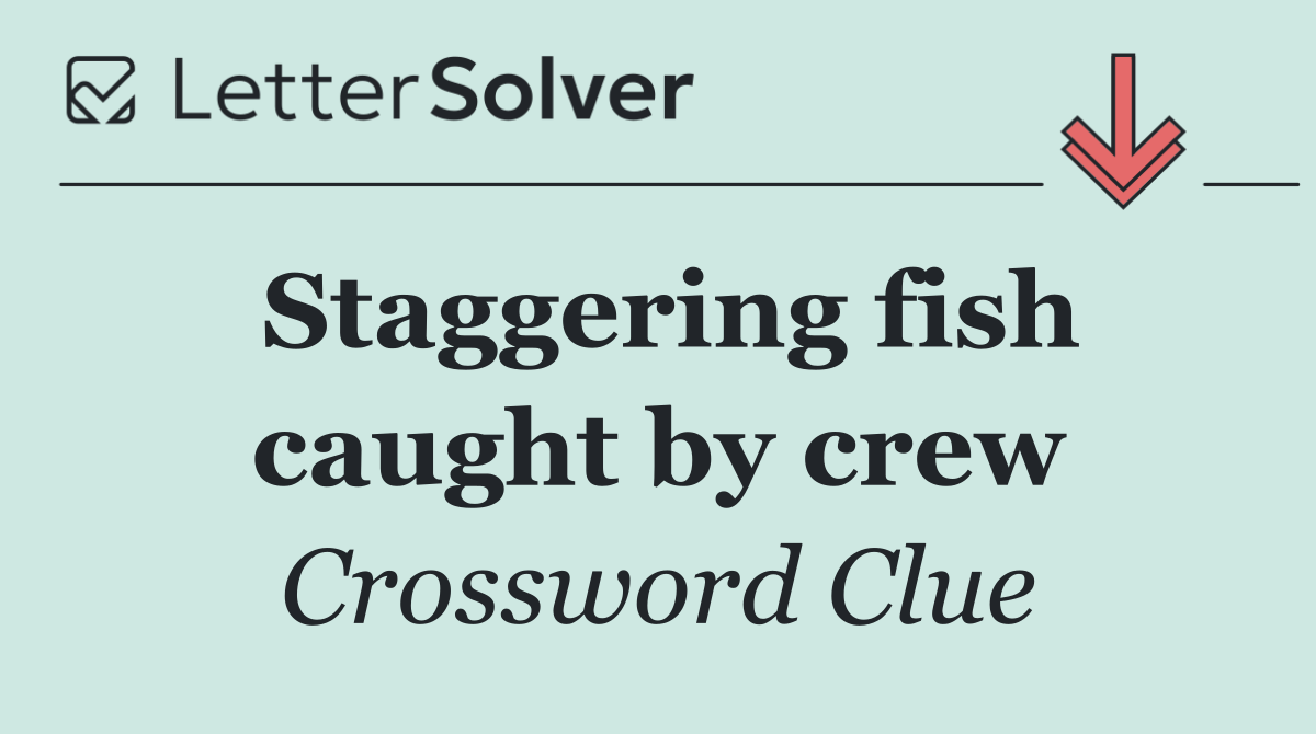 Staggering fish caught by crew