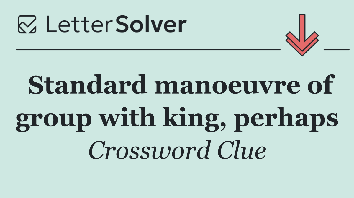 Standard manoeuvre of group with king, perhaps