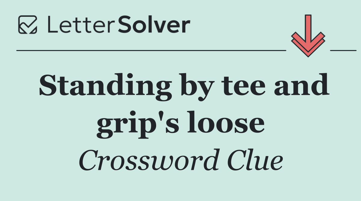 Standing by tee and grip's loose