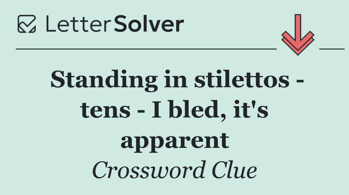 Standing in stilettos   tens   I bled, it's apparent