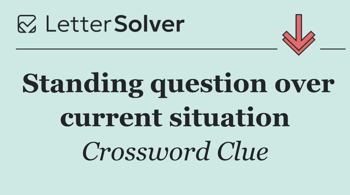 Standing question over current situation