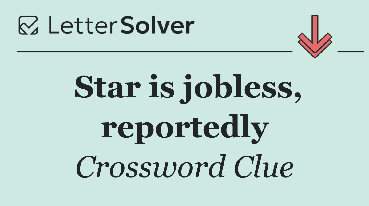 Star is jobless, reportedly