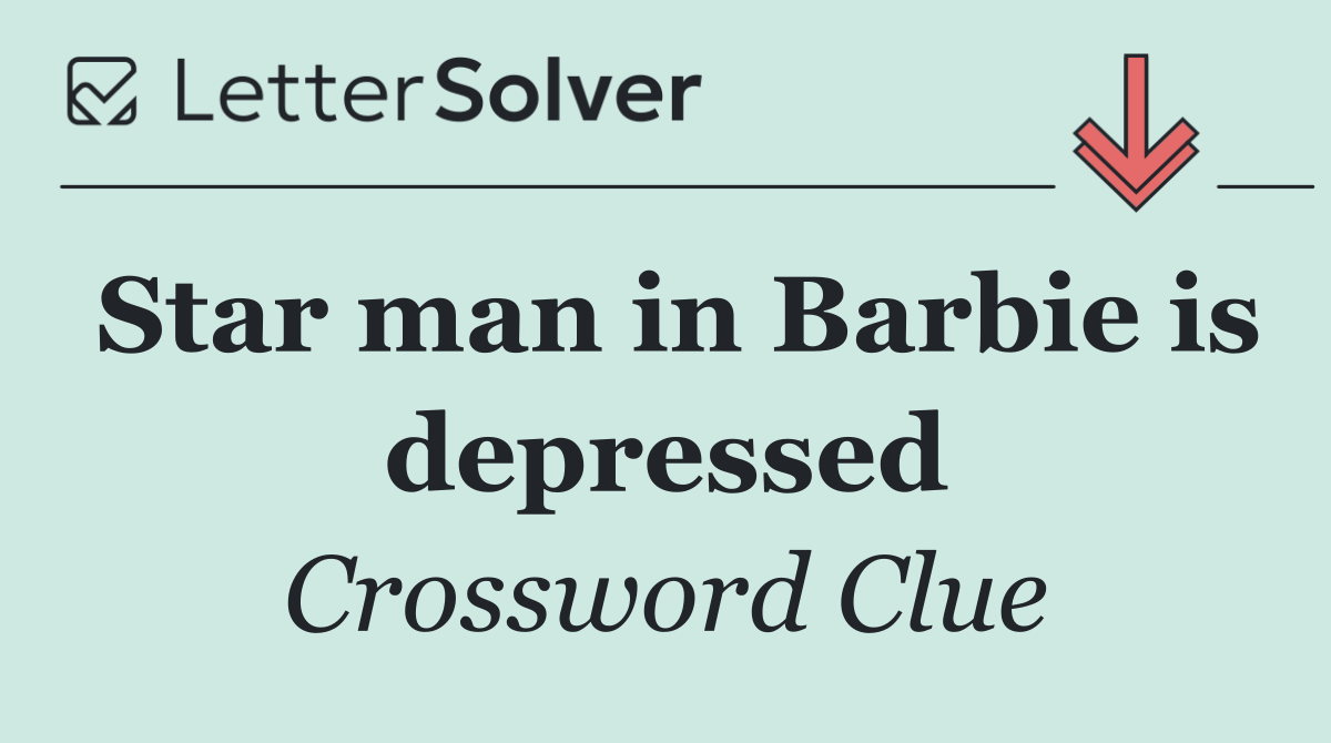 Star man in Barbie is depressed