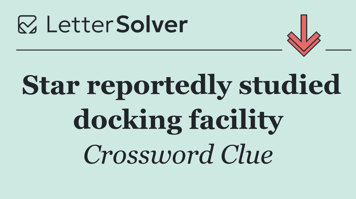 Star reportedly studied docking facility
