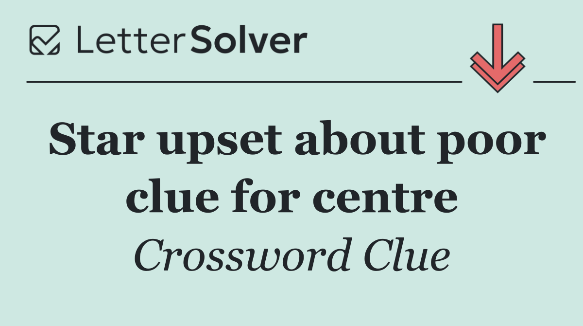 Star upset about poor clue for centre