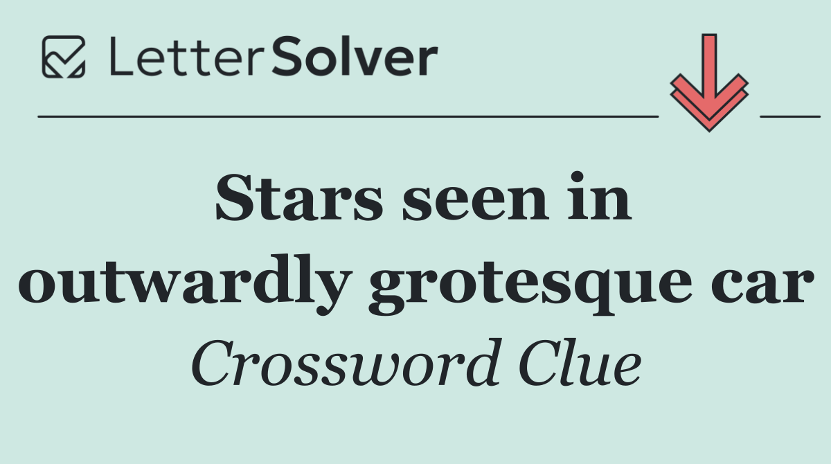 Stars seen in outwardly grotesque car