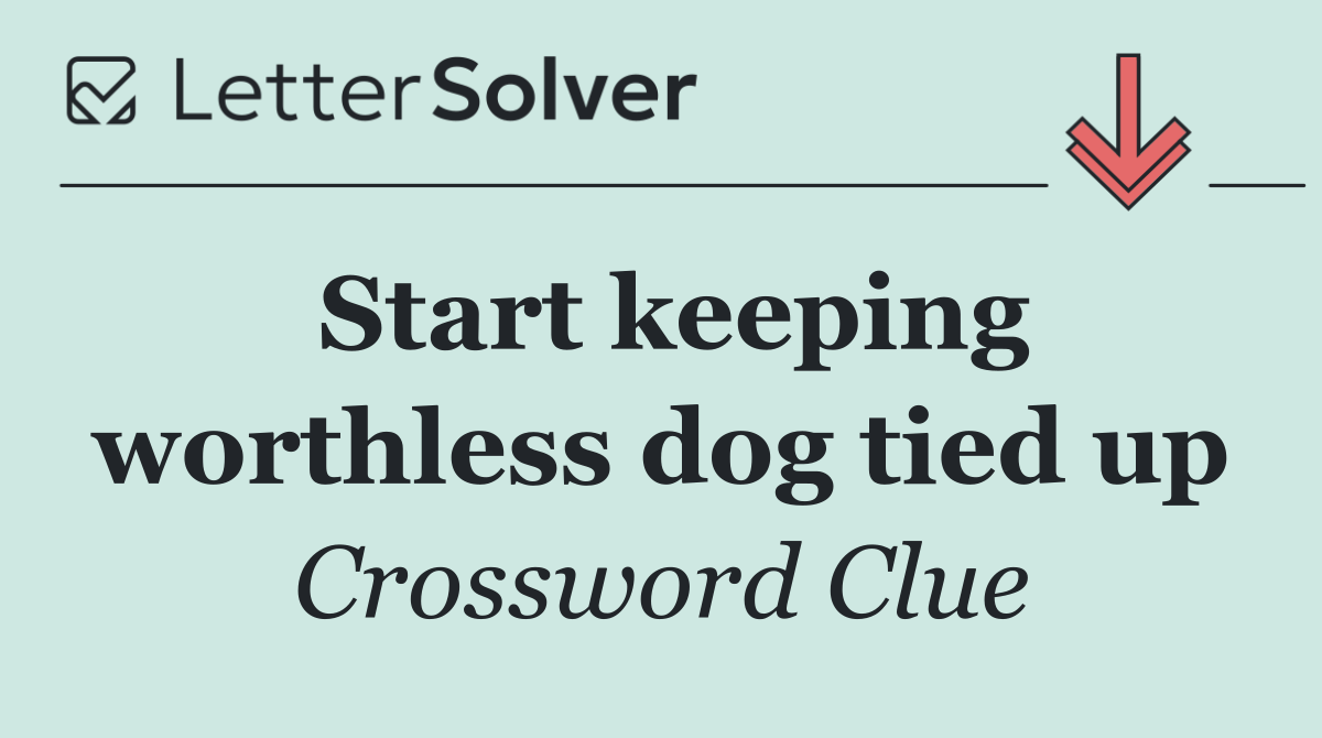 Start keeping worthless dog tied up