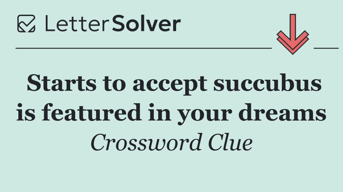 Starts to accept succubus is featured in your dreams