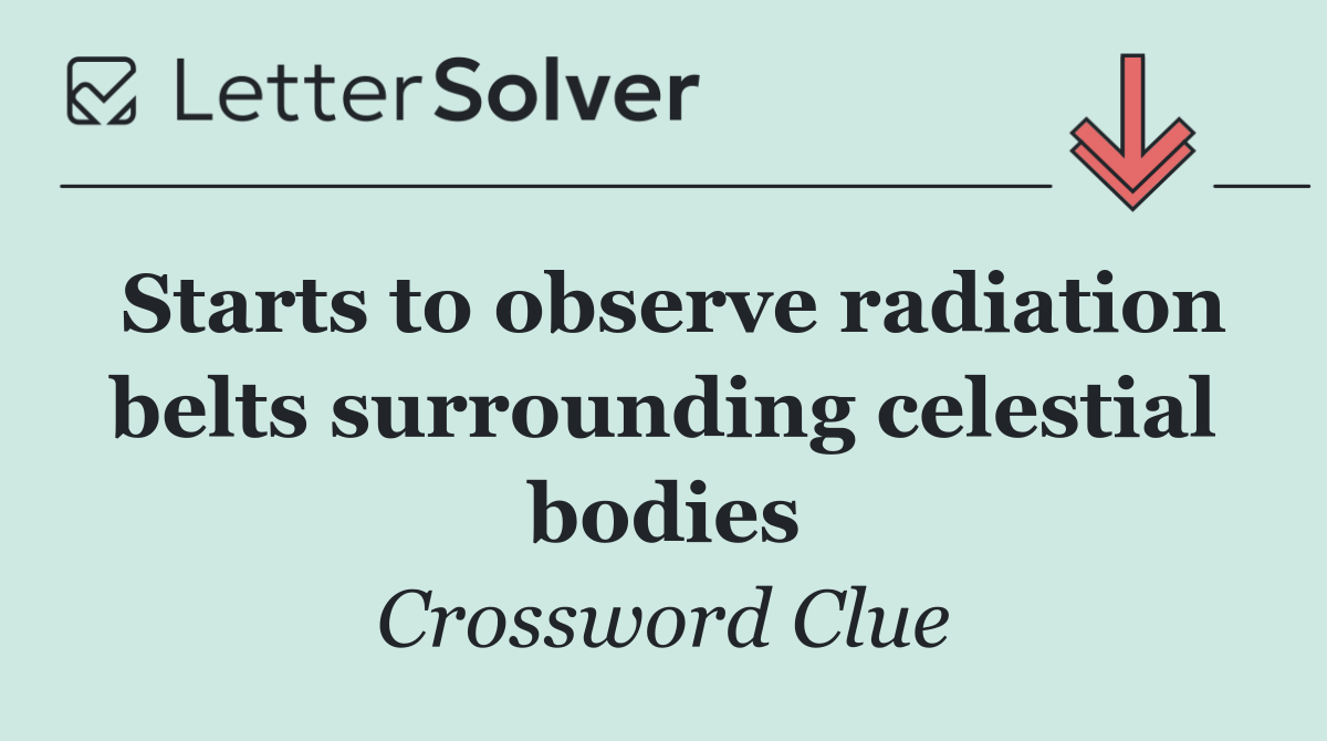 Starts to observe radiation belts surrounding celestial bodies