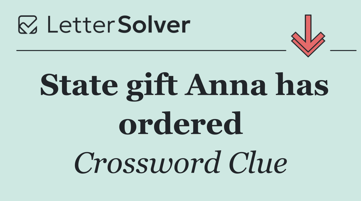 State gift Anna has ordered